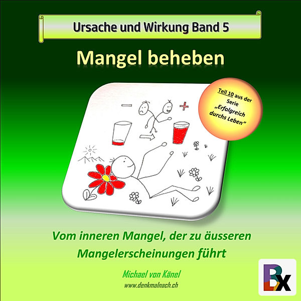 Erfolgreich durchs Leben - 10 - Ursache und Wirkung - Band 5: Mangel beheben, Michael von Känel