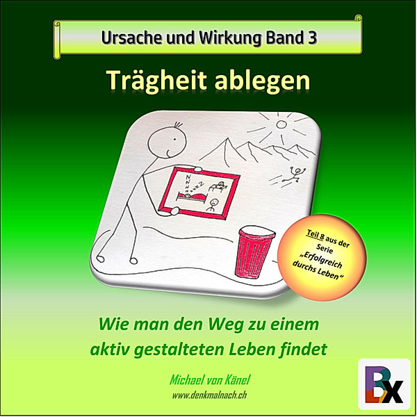 Erfolgreich durchs Leben - 8 - Ursache und Wirkung - Band 3: Trägheit ablegen, Michael von Känel