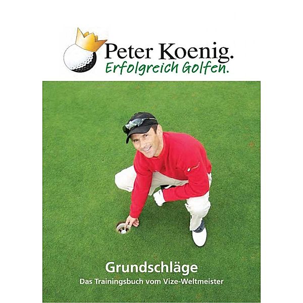 Erfolgreich Golfen - Grundschläge, Peter Koenig