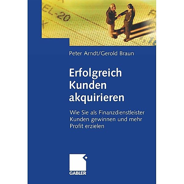 Erfolgreich Kunden akquirieren, Peter Arndt, Gerold Braun