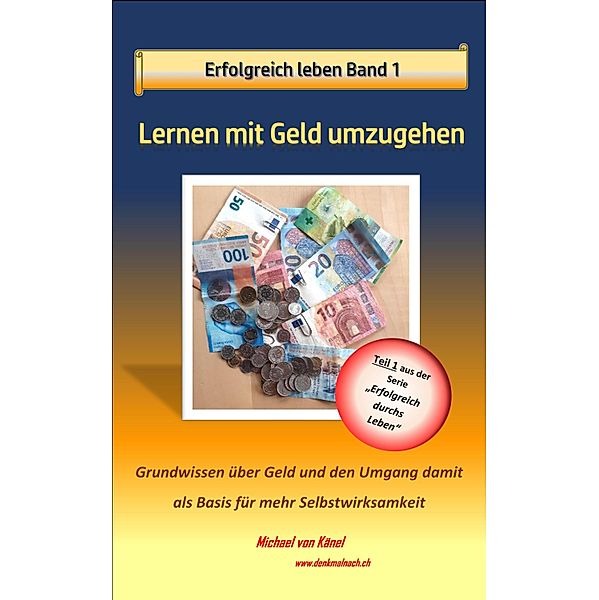 Erfolgreich leben - Band 1: Lernen mit Geld umzugehen / Erfolgreich durchs Leben Bd.1, Michael von Känel