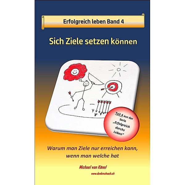Erfolgreich leben - Band 4: Sich Ziele setzen können / Erfolgreich durchs Leben Bd.4, Michael von Känel