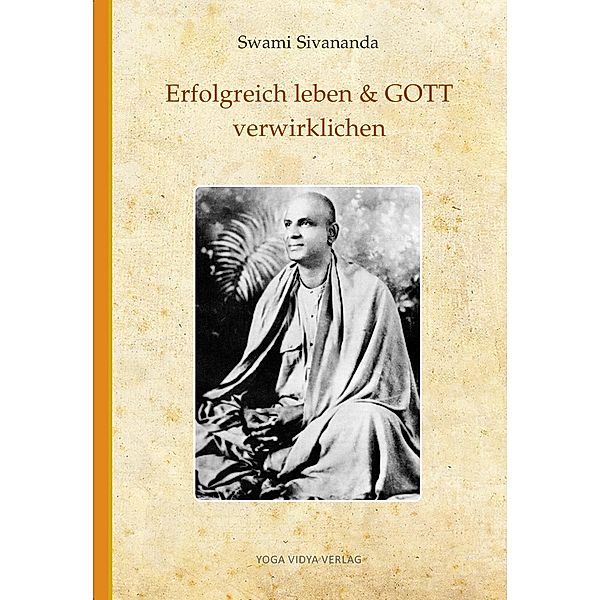 Erfolgreich leben und Gott verwirklichen, Swami Sivananda