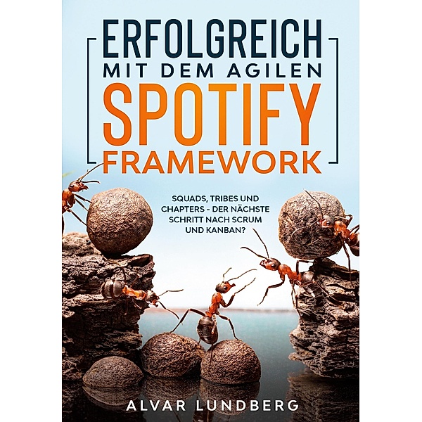 Erfolgreich mit dem agilen Spotify Framework, Alvar Lundberg
