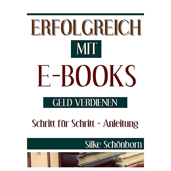 Erfolgreich mit Ebooks Geld verdienen, Silke Schönborn