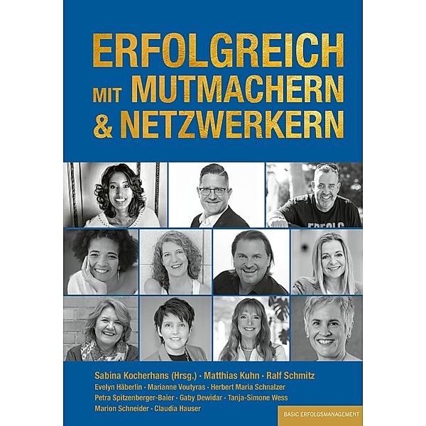 ERFOLGREICH MIT MUTMACHERN & NETZWERKERN, Sabina Kocherhans, Matthias Kuhn, Ralf Schmitz, Evelyn Häberlin, Marianne Voutyras, Herbert Maria Schnalzer, Petra Spitzenberger-Baier, Gaby Dewidar, Tanja-Simone Wess, Marion Schneider, Claudia Hauser