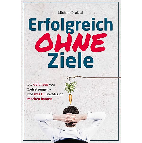 Erfolgreich OHNE Ziele, Michael Draksal