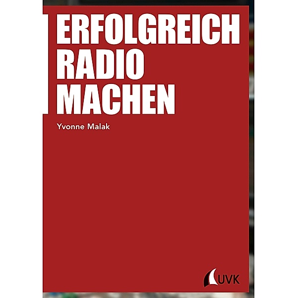 Erfolgreich Radio machen / Praktischer Journalismus Bd.100, Yvonne Malak
