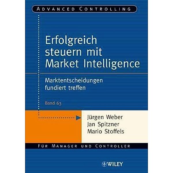 Erfolgreich steuern mit Market Intelligence / Advanced Controlling Bd.63, Jürgen Weber, Jan Spitzner, Mario Stoffels