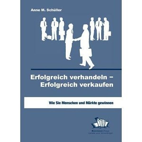 Erfolgreich verhandeln - Erfolgreich verkaufen, Anne M. Schüller