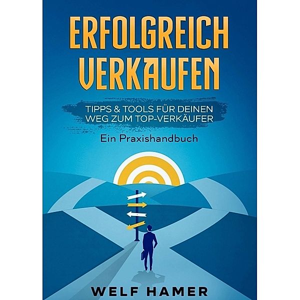 ERFOLGREICH VERKAUFEN PRAXISHANDBUCH, Welf Hamer