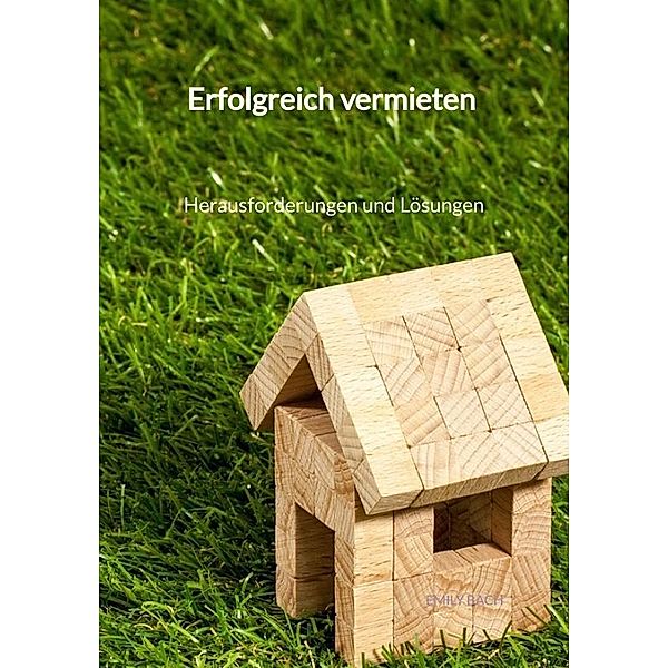 Erfolgreich vermieten - Herausforderungen und Lösungen, Emily Bach