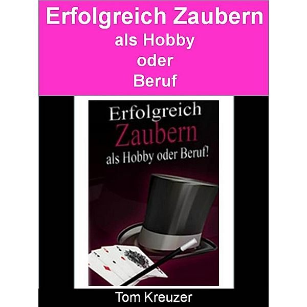 Erfolgreich zaubern - Als Hobby oder Beruf!, Tom Kreuzer