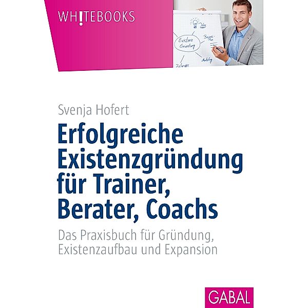 Erfolgreiche Existenzgründung für Trainer, Berater, Coachs / Whitebooks, Svenja Hofert