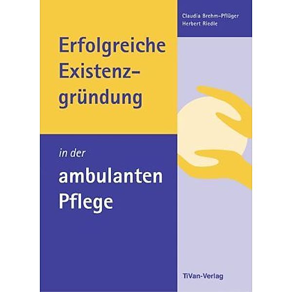 Erfolgreiche Existenzgründung in der ambulanten Pflege, Claudia Brehm-Pflüger, Herbert Riedle