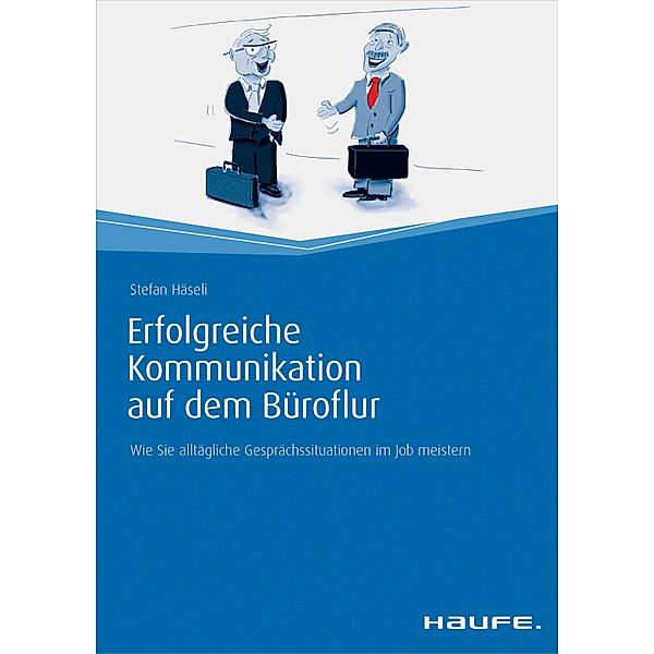 Erfolgreiche Kommunikation auf dem Büroflur / Haufe Fachbuch, Stefan Häseli