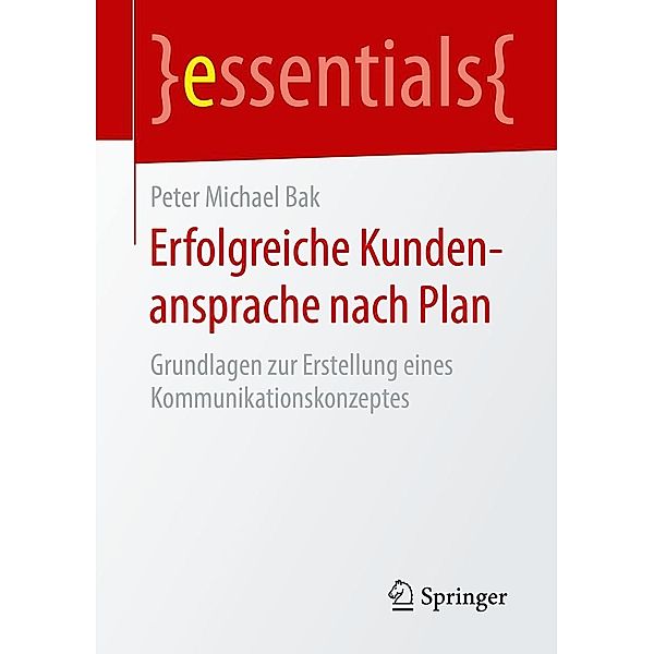 Erfolgreiche Kundenansprache nach Plan / essentials, Peter Michael Bak