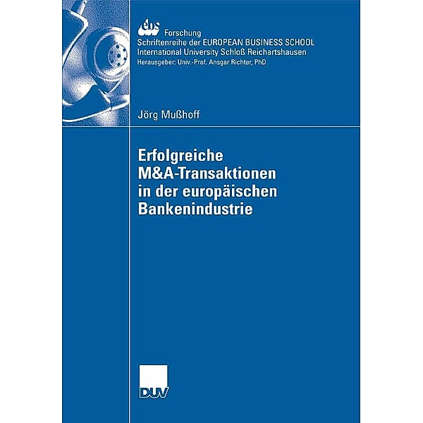 Erfolgreiche M&A-Transaktionen in der europäischen Bankenindustrie / ebs-Forschung, Schriftenreihe der EUROPEAN BUSINESS SCHOOL Schloss Reichartshausen Bd.68, Jörg Musshoff