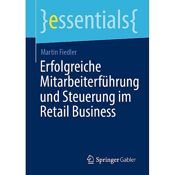 Erfolgreiche Mitarbeiterführung und Steuerung im Retail Business / essentials, Martin Fiedler