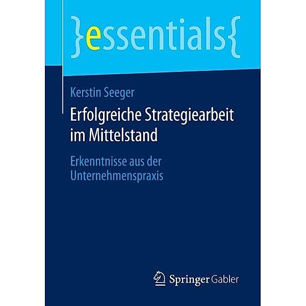 Erfolgreiche Strategiearbeit im Mittelstand / essentials, Kerstin Seeger