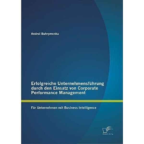 Erfolgreiche Unternehmensführung durch den Einsatz von Corporate Performance Management, Andrei Buhrymenka