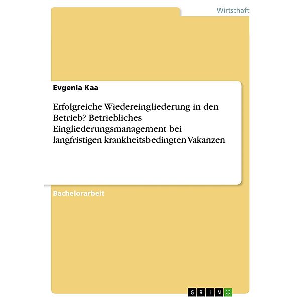 Erfolgreiche Wiedereingliederung in den Betrieb? Betriebliches Eingliederungsmanagement bei langfristigen krankheitsbedingten Vakanzen, Evgenia Kaa