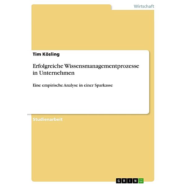 Erfolgreiche Wissensmanagementprozesse in Unternehmen, Tim Kösling