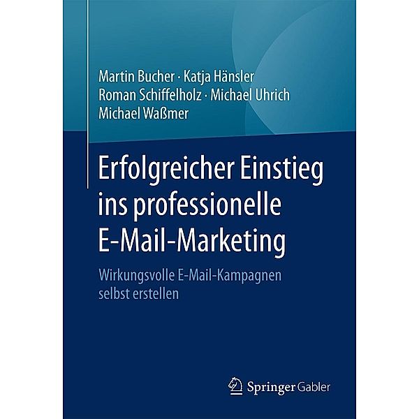 Erfolgreicher Einstieg ins professionelle E-Mail-Marketing, Martin Bucher, Katja Hänsler, Roman Schiffelholz, Michael Uhrich, Michael Wassmer