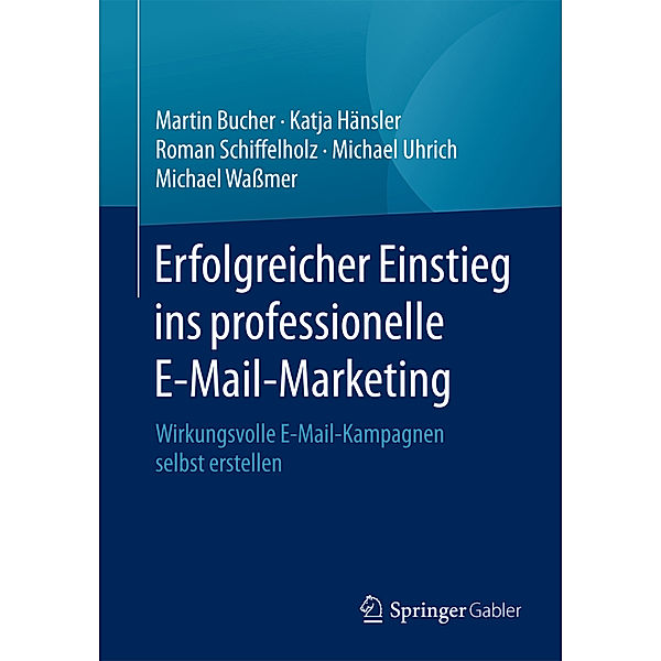 Erfolgreicher Einstieg ins professionelle E-Mail-Marketing, Martin Bucher, Katja Hänsler, Roman Schiffelholz, Michael Uhrich, Michael Waßmer