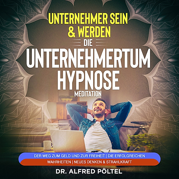 Erfolgreicher Unternehmer sein & werden - Die Unternehmertum Hypnose / Meditation, Dr. Alfred Pöltel