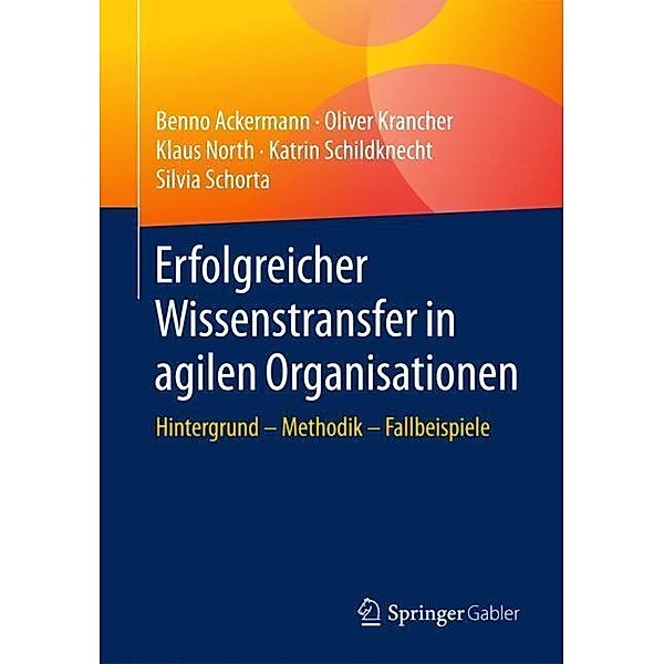 Erfolgreicher Wissenstransfer in agilen Organisationen, Benno Ackermann, Oliver Krancher, Klaus North, Katrin Schildknecht, Silvia Schorta