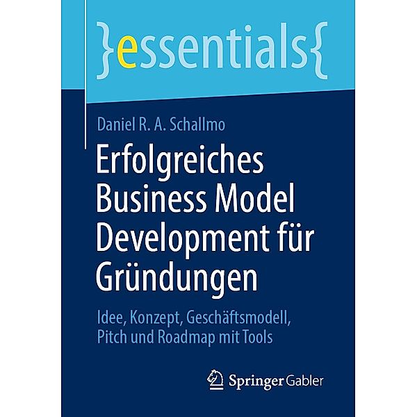 Erfolgreiches Business Model Development für Gründungen / essentials, Daniel R. A. Schallmo