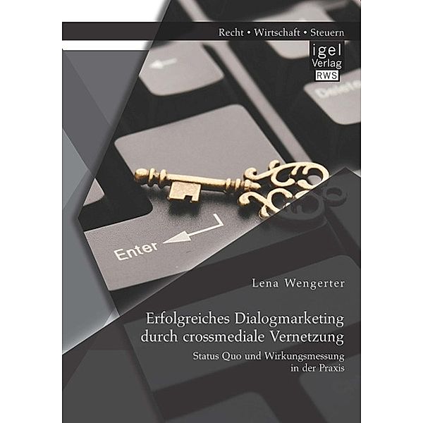 Erfolgreiches Dialogmarketing durch crossmediale Vernetzung: Status Quo und Wirkungsmessung in der Praxis, Lena Wengerter