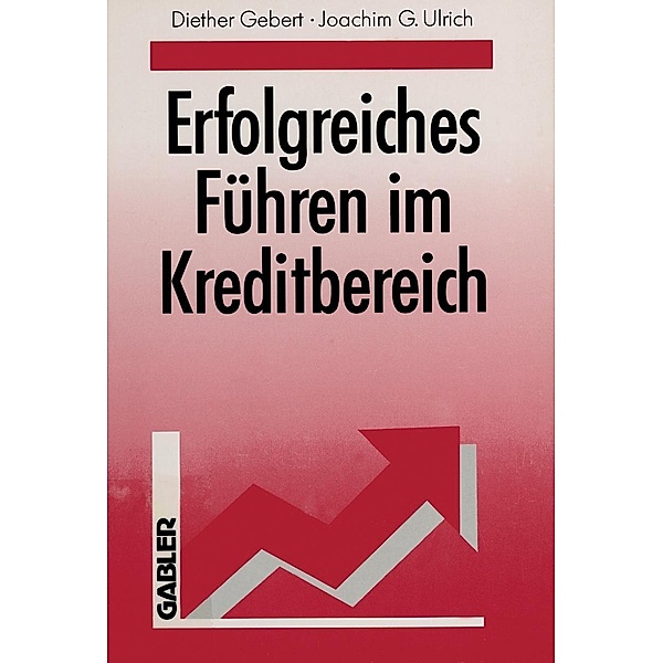 Erfolgreiches Führen im Kreditbereich, Diether Gebert, Joachim G. Ulrich