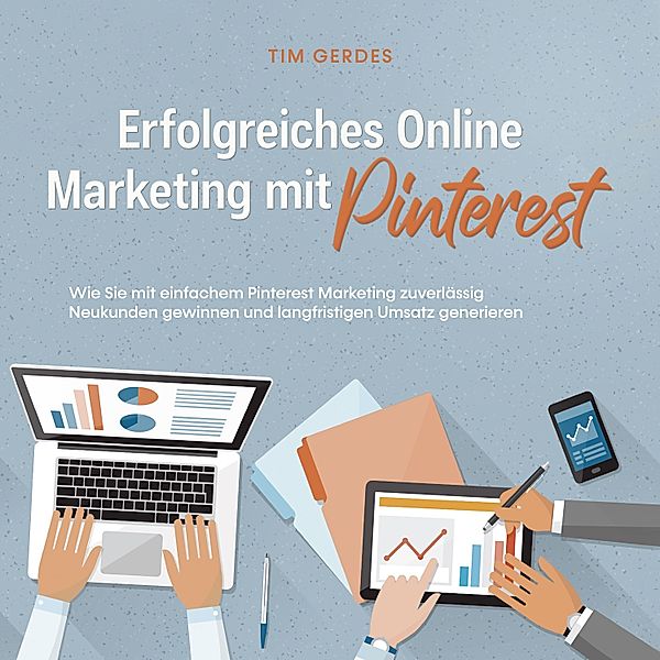 Erfolgreiches Online Marketing mit Pinterest: Wie Sie mit einfachem Pinterest Marketing zuverlässig Neukunden gewinnen und langfristigen Umsatz generieren, Tim Gerdes