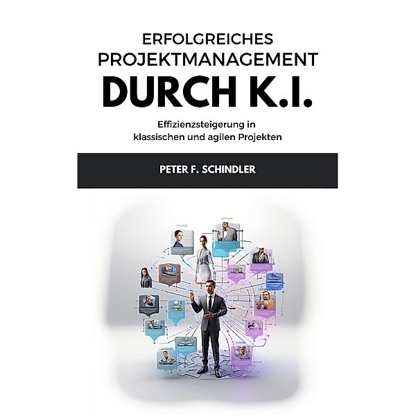 Erfolgreiches Projektmanagement durch K.I., Peter F. Schindler