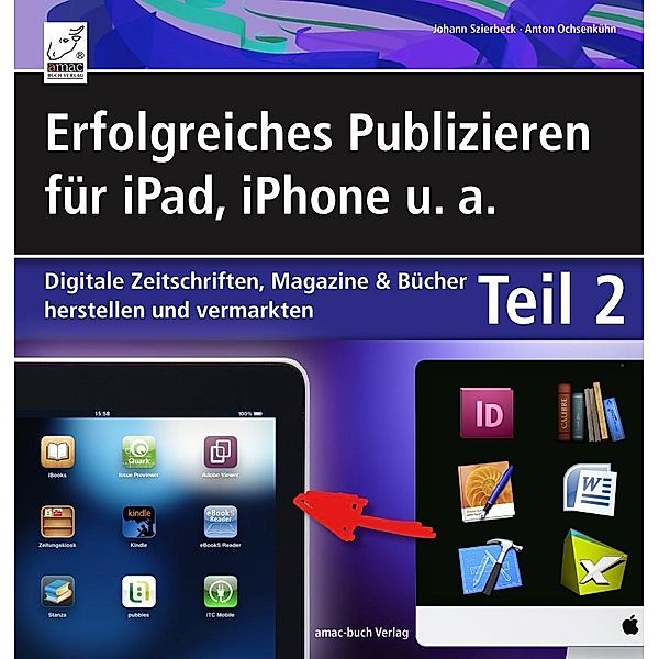 Erfolgreiches Publizieren für iPad, iPhone u. a. - Teil 2 - digitale Zeitschriften, Magazine und Zeitungen, Johann Szierbeck, Anton Ochsenkühn