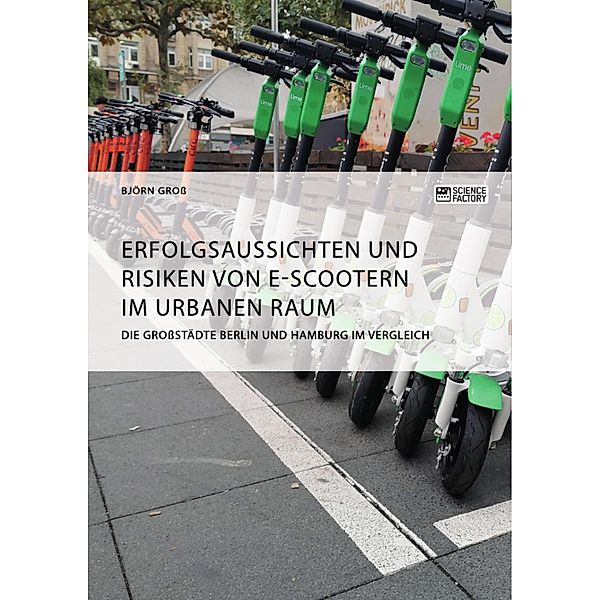 Erfolgsaussichten und Risiken von E-Scootern im urbanen Raum. Die Großstädte Berlin und Hamburg im Vergleich, Björn Groß