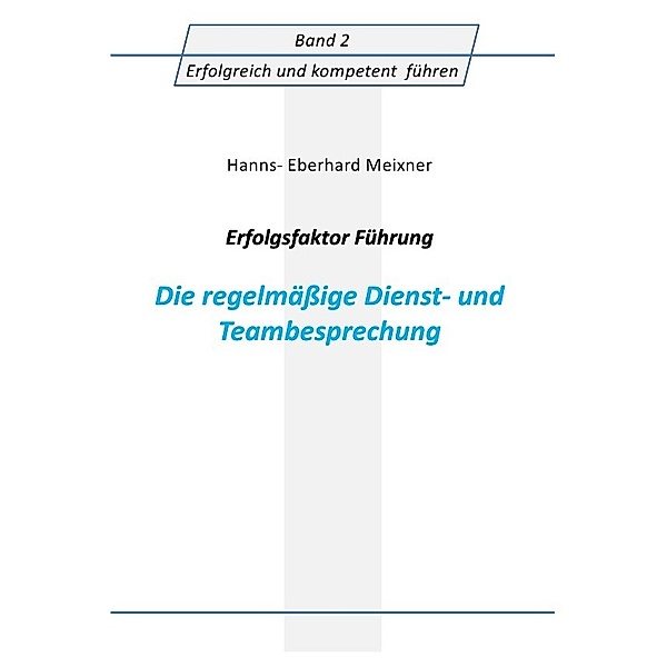 Erfolgsfaktor Führung - Die regelmässige Dienst- und Teambesprechung, Hanns Eberhard Meixner