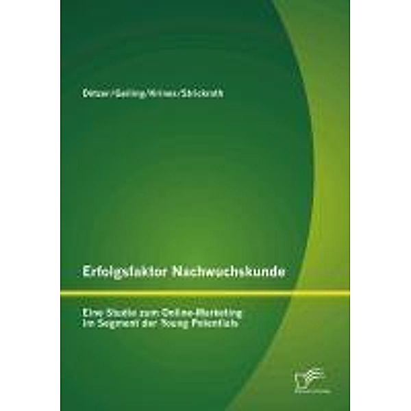 Erfolgsfaktor Nachwuchskunde: Eine Studie zum Online-Marketing im Segment der Young Potentials, Stephan Dötzer, Diana Strickroth, Markus Krines, Michael Geiling