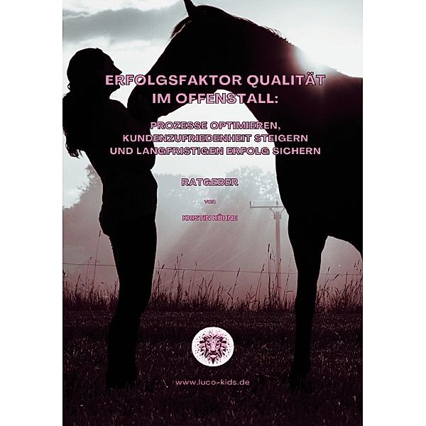 Erfolgsfaktor Qualität im Offenstall: Prozesse optimieren, Kundenzufriedenheit steigern und langfristigen Erfolg sichern, Kristin Kühne