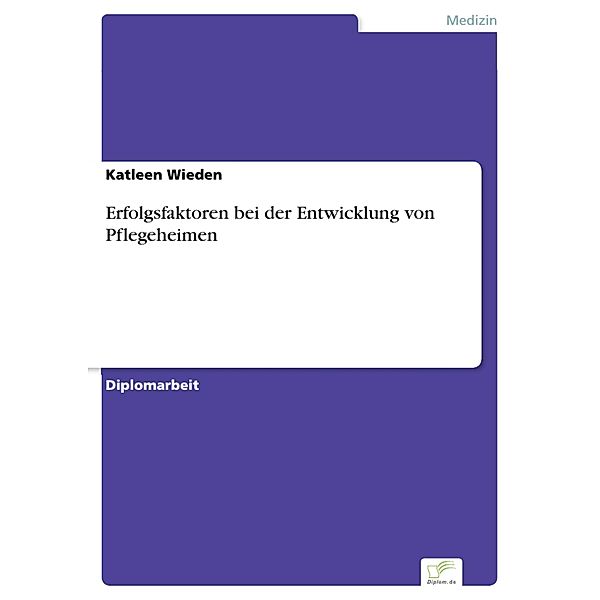 Erfolgsfaktoren bei der Entwicklung von Pflegeheimen, Katleen Wieden