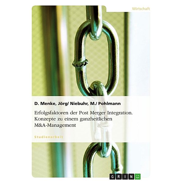 Erfolgsfaktoren der Post Merger Integration. Konzepte zu einem ganzheitlichen M&A-Management, Jörg/ Niebuhr, M. / Pohlmann, D. Menke