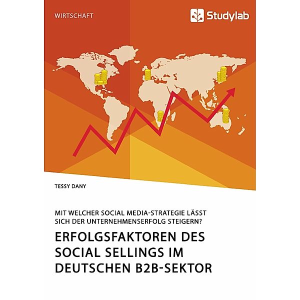 Erfolgsfaktoren des Social Sellings im deutschen B2B-Sektor. Mit welcher Social Media-Strategie lässt sich der Unternehmenserfolg steigern?, Tessy Dany