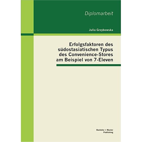 Erfolgsfaktoren des südostasiatischen Typus des Convenience-Stores am Beispiel von 7-Eleven, Julia Grzybowska