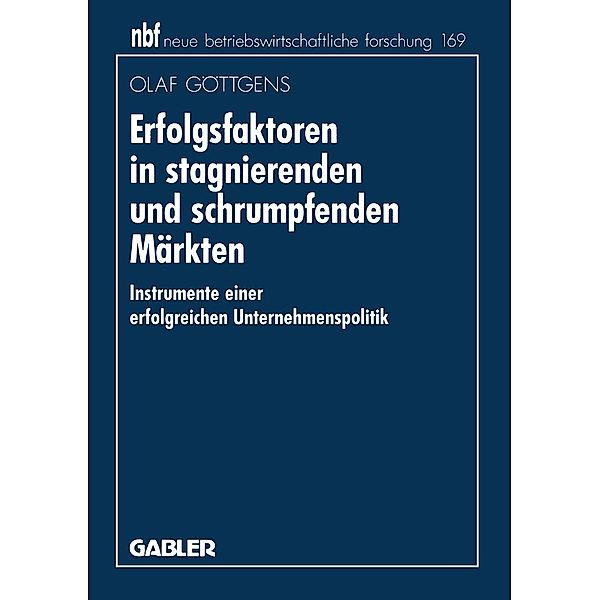 Erfolgsfaktoren in stagnierenden und schrumpfenden Märkten / neue betriebswirtschaftliche forschung (nbf) Bd.180, Olaf Göttgens