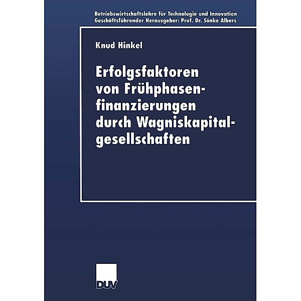 Erfolgsfaktoren von Frühphasenfinanzierungen durch Wagniskapitalgesellschaften / Betriebswirtschaftslehre für Technologie und Innovation Bd.39, Knud Hinkel