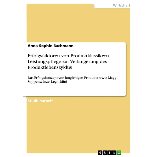 Erfolgsfaktoren von Produktklassikern. Leistungspflege zur Verlängerung des Produktlebenszyklus, Anna-Sophie Bachmann