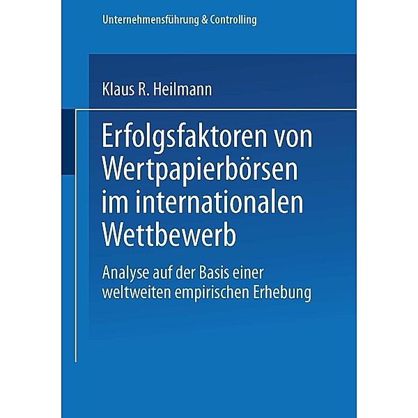 Erfolgsfaktoren von Wertpapierbörsen im internationalen Wettbewerb / Unternehmensführung & Controlling, Klaus R. Heilmann