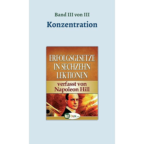 Erfolgsgesetze in sechzehn Lektionen / Erfolgswissen in sechzehn Lektionen Bd.3, Napoleon Hill